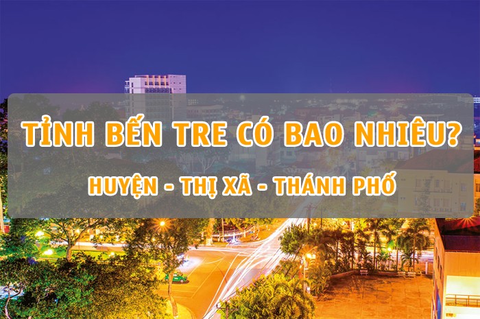 [Hỏi Đáp] Tỉnh Bến Tre có bao nhiêu Huyện, Thị Xã, Thành Phố?