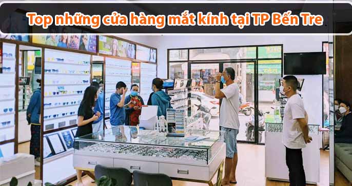 Top những cửa hàng mắt kính tại TP Bến Tre uy tín nhất