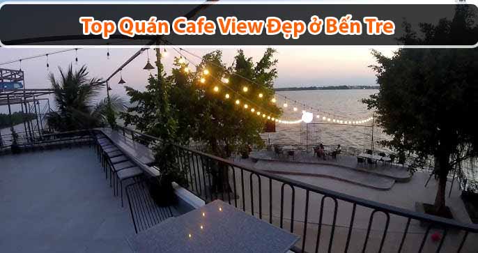 [Tham Khảo] Top quán cafe view đẹp ở Bến Tre