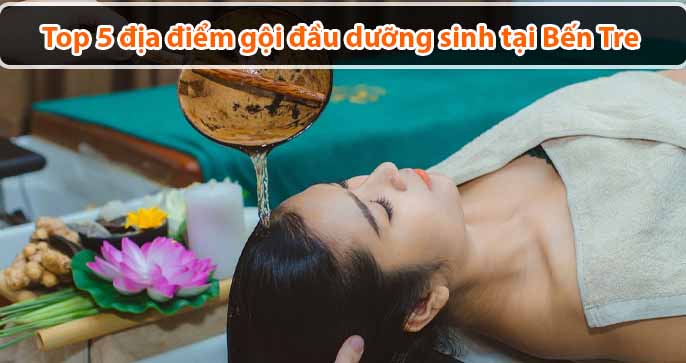 [Khám Phá] Top 5 địa điểm gội đầu dưỡng sinh tại Bến Tre