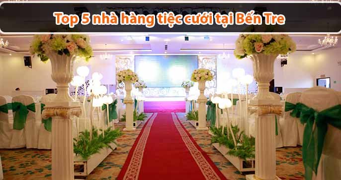 Top 5 nhà hàng tiệc cưới tại Bến Tre chất lượng nên lựa chọn