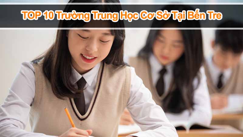 10 Trường Trung Học Cơ Sở Tại Bến Tre Được Phụ Huynh Tin Cậy 
