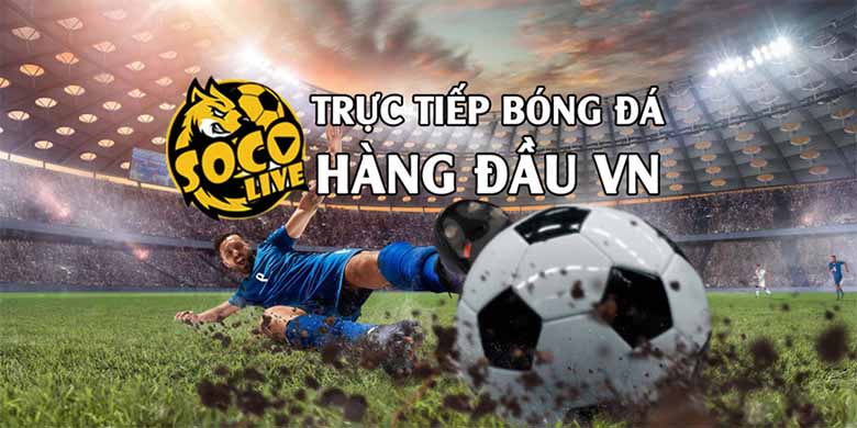 Xem Bóng Đá Socolive – Trải Nghiệm Đỉnh Cao Dành Cho Tín Đồ Túc Cầu 