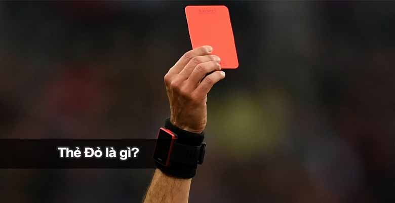 Thẻ đỏ là gì? Hiểu đúng luật và hậu quả khi nhận thẻ đỏ trong bóng đá
