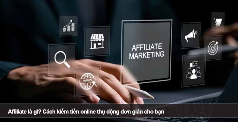 Affiliate là gì? Cách kiếm tiền online thụ động đơn giản cho bạn 