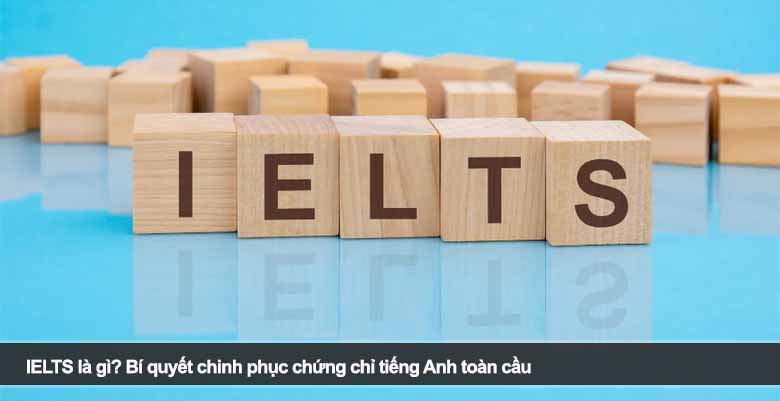 IELTS là gì? Bí quyết chinh phục chứng chỉ tiếng Anh toàn cầu