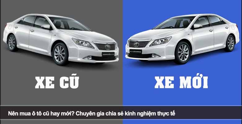 Nên mua ô tô cũ hay mới? Chuyên gia chia sẻ kinh nghiệm thực tế