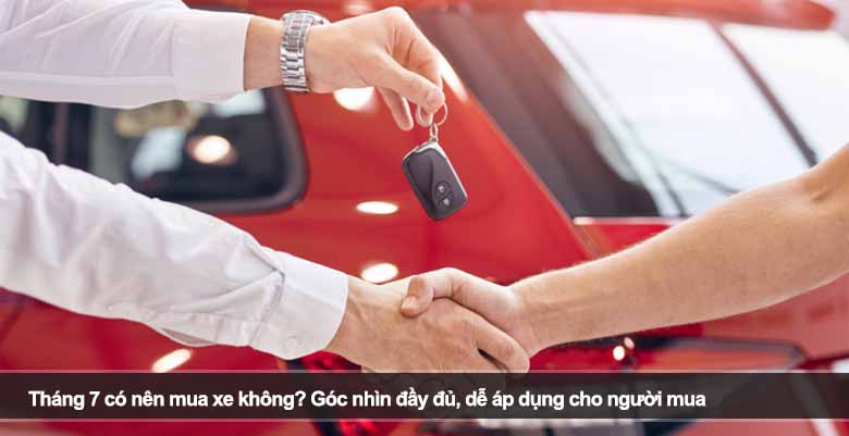Tháng 7 có nên mua xe không? Góc nhìn đầy đủ, dễ áp dụng cho người mua