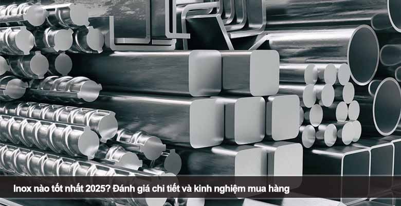 Inox nào tốt nhất 2025? Đánh giá chi tiết và kinh nghiệm mua hàng — Hãy cùng tìm hiểu 