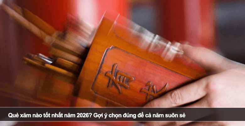 Quẻ xăm nào tốt nhất năm 2026? Gợi ý chọn đúng để cả năm suôn sẻ 