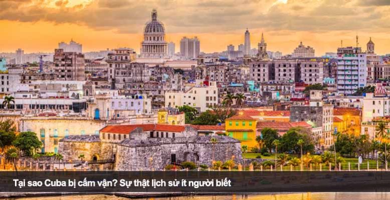 Tại sao Cuba bị cấm vận? Sự thật lịch sử ít người biết