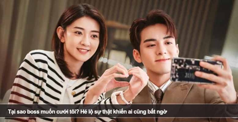 Tại sao boss muốn cưới tôi? Hé lộ sự thật khiến ai cũng bất ngờ
