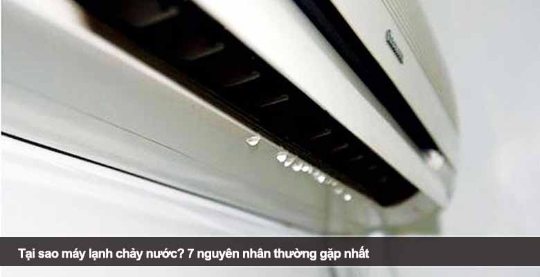 Tại sao máy lạnh chảy nước? 7 nguyên nhân thường gặp nhất 