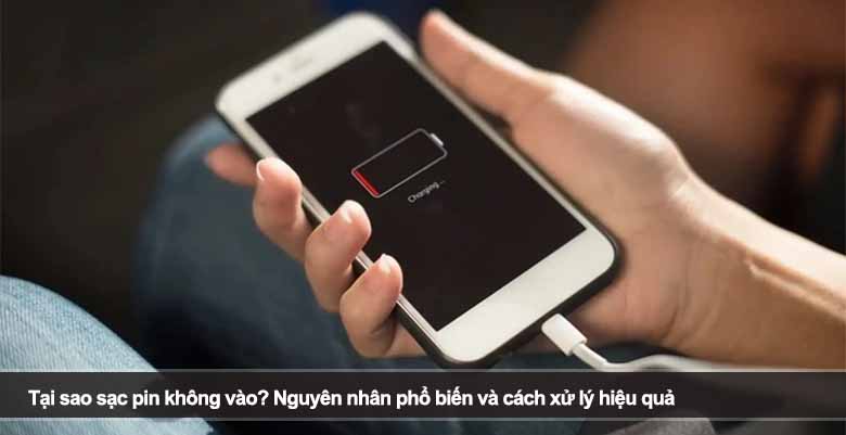 Tại sao sạc pin không vào? Nguyên nhân phổ biến và cách xử lý hiệu quả