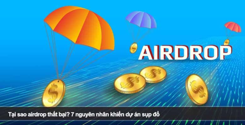 Tại sao airdrop thất bại? 7 nguyên nhân khiến dự án sụp đổ