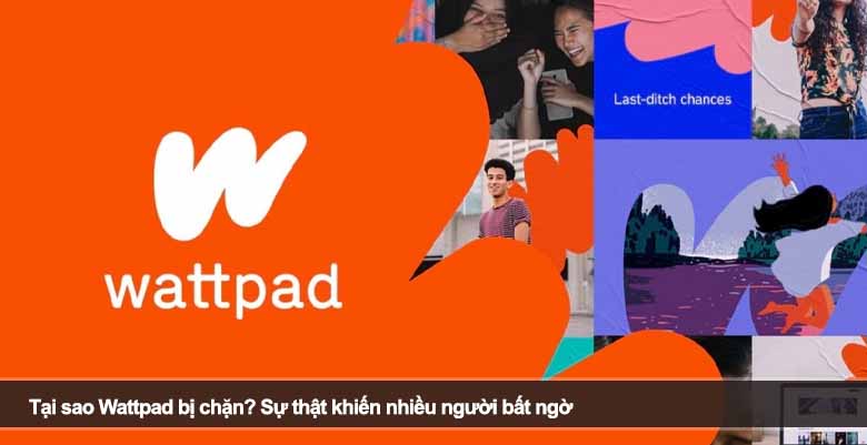 Tại sao Wattpad bị chặn? Sự thật khiến nhiều người bất ngờ 