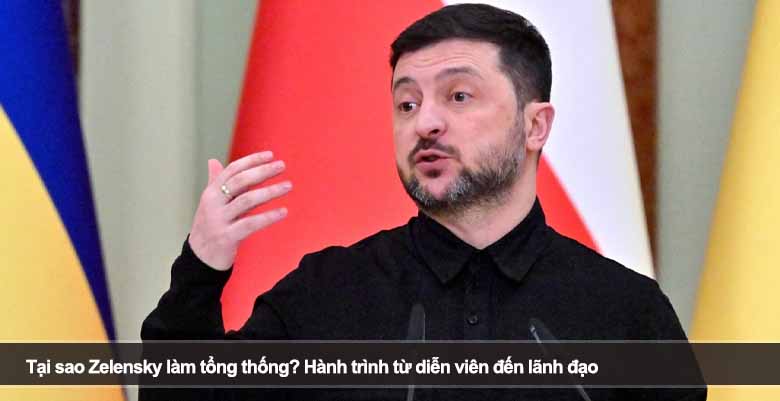 Tại sao Zelensky làm tổng thống? Hành trình từ diễn viên đến lãnh đạo 