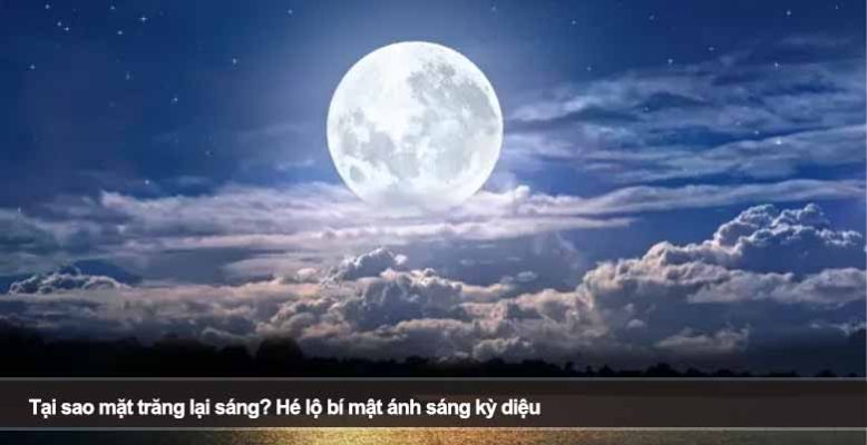 Tại sao mặt trăng lại sáng? Hé lộ bí mật ánh sáng kỳ diệu