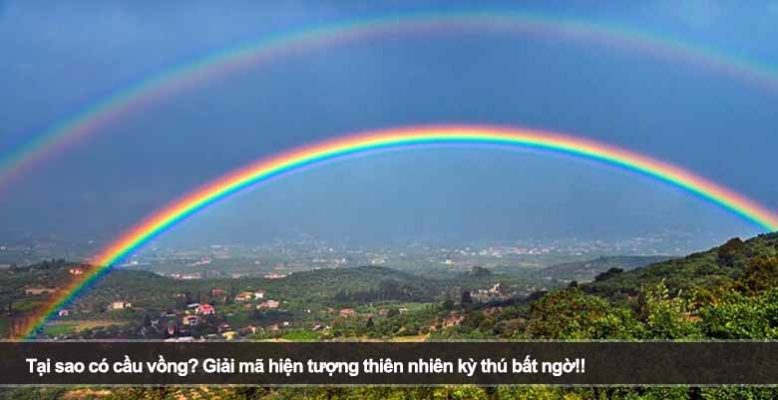 Tại sao có cầu vồng? Giải mã hiện tượng thiên nhiên kỳ thú bất ngờ!!