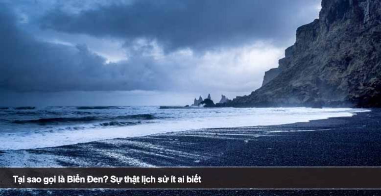 Tại sao gọi là Biển Đen? Sự thật lịch sử ít ai biết